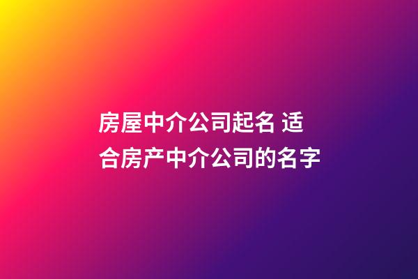 房屋中介公司起名 适合房产中介公司的名字-第1张-公司起名-玄机派